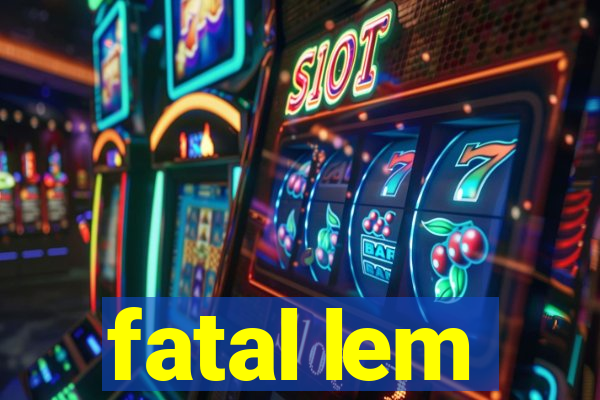 fatal lem